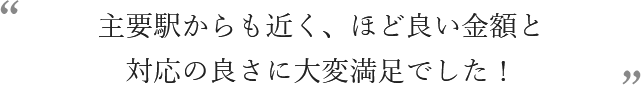 主要駅からも近く、ほど良い金額と対応の良さに大変満足でした！